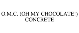 O.M.C. (OH MY CHOCOLATE!) CONCRETE trademark