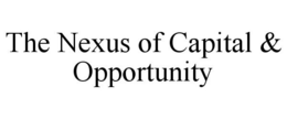 THE NEXUS OF CAPITAL & OPPORTUNITY trademark