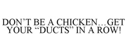 DON'T BE A CHICKEN...GET YOUR "DUCTS" IN A ROW! trademark