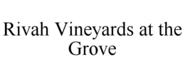 RIVAH VINEYARDS AT THE GROVE trademark