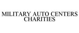 MILITARY AUTO CENTERS CHARITIES trademark