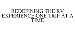 REDEFINING THE RV EXPERIENCE ONE TRIP AT A TIME trademark