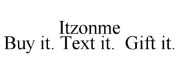 ITZONME BUY IT. TEXT IT. GIFT IT. trademark