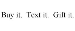 BUY IT. TEXT IT. GIFT IT. trademark