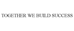 TOGETHER WE BUILD SUCCESS trademark