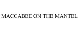 MACCABEE ON THE MANTEL trademark