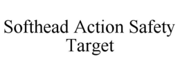 SOFTHEAD ACTION SAFETY TARGET trademark