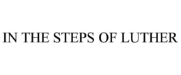 IN THE STEPS OF LUTHER trademark