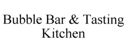 BUBBLE BAR & TASTING KITCHEN trademark