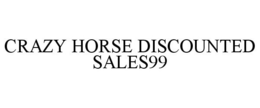 CRAZY HORSE DISCOUNTED SALES99 trademark