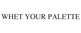 WHET YOUR PALETTE trademark