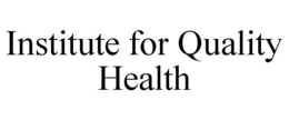 INSTITUTE FOR QUALITY HEALTH trademark