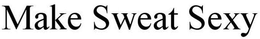 MAKE SWEAT SEXY trademark