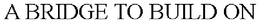 A BRIDGE TO BUILD ON trademark