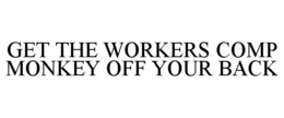 GET THE WORKERS COMP MONKEY OFF YOUR BACK trademark