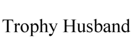 TROPHY HUSBAND trademark