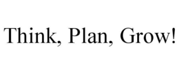 THINK, PLAN, GROW! trademark