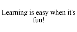 LEARNING IS EASY WHEN IT'S FUN! trademark