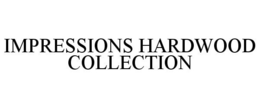 IMPRESSIONS HARDWOOD COLLECTION trademark