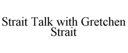 STRAIT TALK WITH GRETCHEN STRAIT trademark