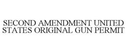 SECOND AMENDMENT UNITED STATES ORIGINAL GUN PERMIT trademark