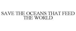 SAVE THE OCEANS THAT FEED THE WORLD trademark