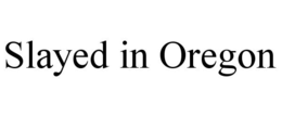 SLAYED IN OREGON trademark