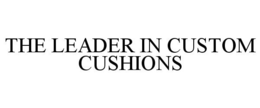 THE LEADER IN CUSTOM CUSHIONS trademark