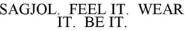 SAGJOL. FEEL IT. WEAR IT. BE IT. trademark