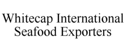 WHITECAP INTERNATIONAL SEAFOOD EXPORTERS trademark