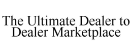 THE ULTIMATE DEALER TO DEALER MARKETPLACE trademark
