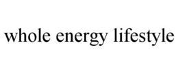 WHOLE ENERGY LIFESTYLE trademark