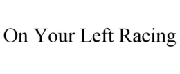 ON YOUR LEFT RACING trademark