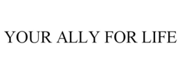YOUR ALLY FOR LIFE trademark