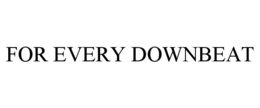 FOR EVERY DOWNBEAT trademark