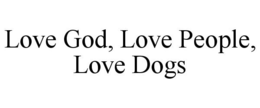 LOVE GOD, LOVE PEOPLE, LOVE DOGS trademark