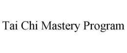 TAI CHI MASTERY PROGRAM trademark