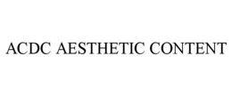 ACDC AESTHETIC CONTENT trademark
