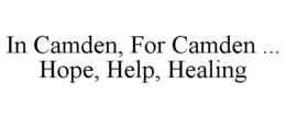 IN CAMDEN, FOR CAMDEN ... HOPE, HELP, HEALING trademark