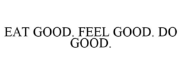 EAT GOOD. FEEL GOOD. DO GOOD. trademark