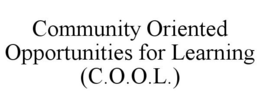 COMMUNITY ORIENTED OPPORTUNITIES FOR LEARNING (C.O.O.L.) trademark