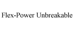 FLEX-POWER UNBREAKABLE trademark
