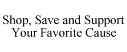 SHOP, SAVE AND SUPPORT YOUR FAVORITE CAUSE trademark