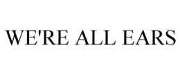 WE'RE ALL EARS trademark