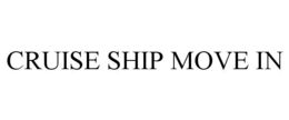 CRUISE SHIP MOVE IN trademark