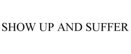 SHOW UP AND SUFFER trademark