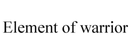 ELEMENT OF WARRIOR trademark