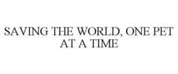 SAVING THE WORLD, ONE PET AT A TIME trademark