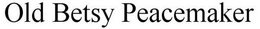 OLD BETSY PEACEMAKER trademark