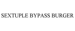 SEXTUPLE BYPASS BURGER trademark
